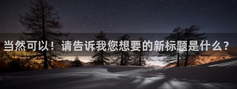 杏耀代理日工资多少：当然可以！请告诉我您想要的新标题是什么？