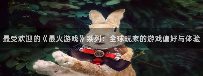 杏耀平台代理联系：最受欢迎的《最火游戏》系列：全球玩家的游戏