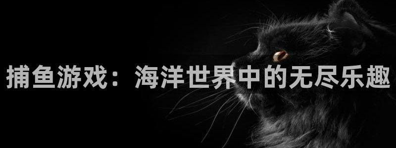 杏耀测速登录网：捕鱼游戏：海洋世界中的无尽乐趣
