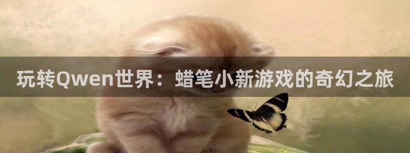 杏耀注册登录中心：玩转Qwen世界：蜡笔小新游戏的奇幻之旅